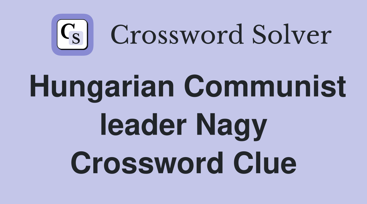 Hungarian Communist leader Nagy Crossword Clue