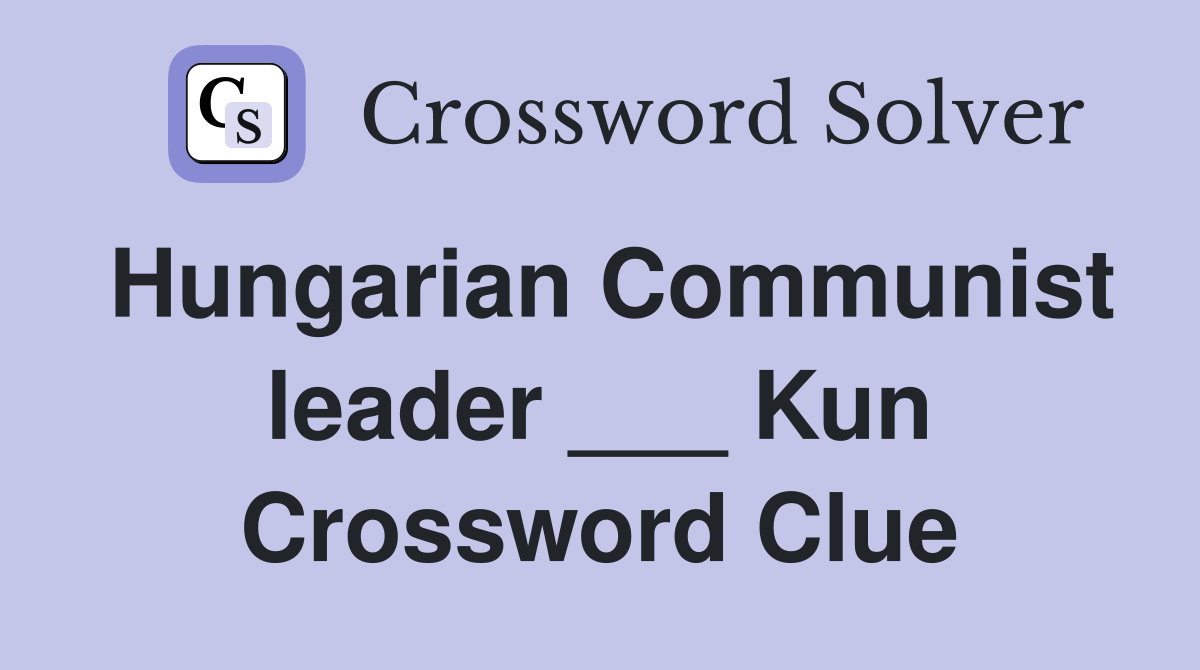 Hungarian Communist leader ___ Kun Crossword Clue
