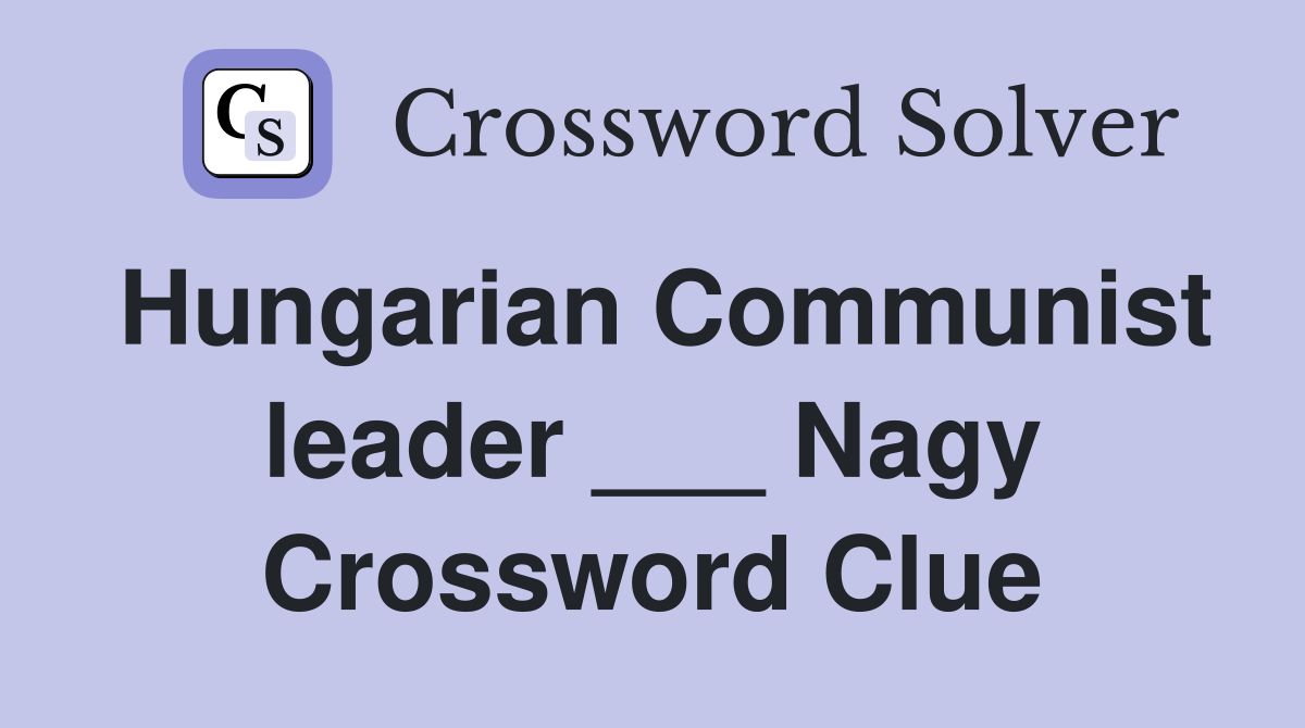 Hungarian Communist leader ___ Nagy Crossword Clue