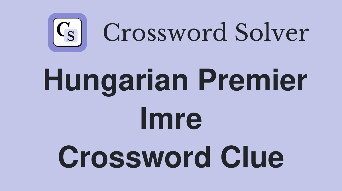Hungarian Premier Imre Crossword Clue