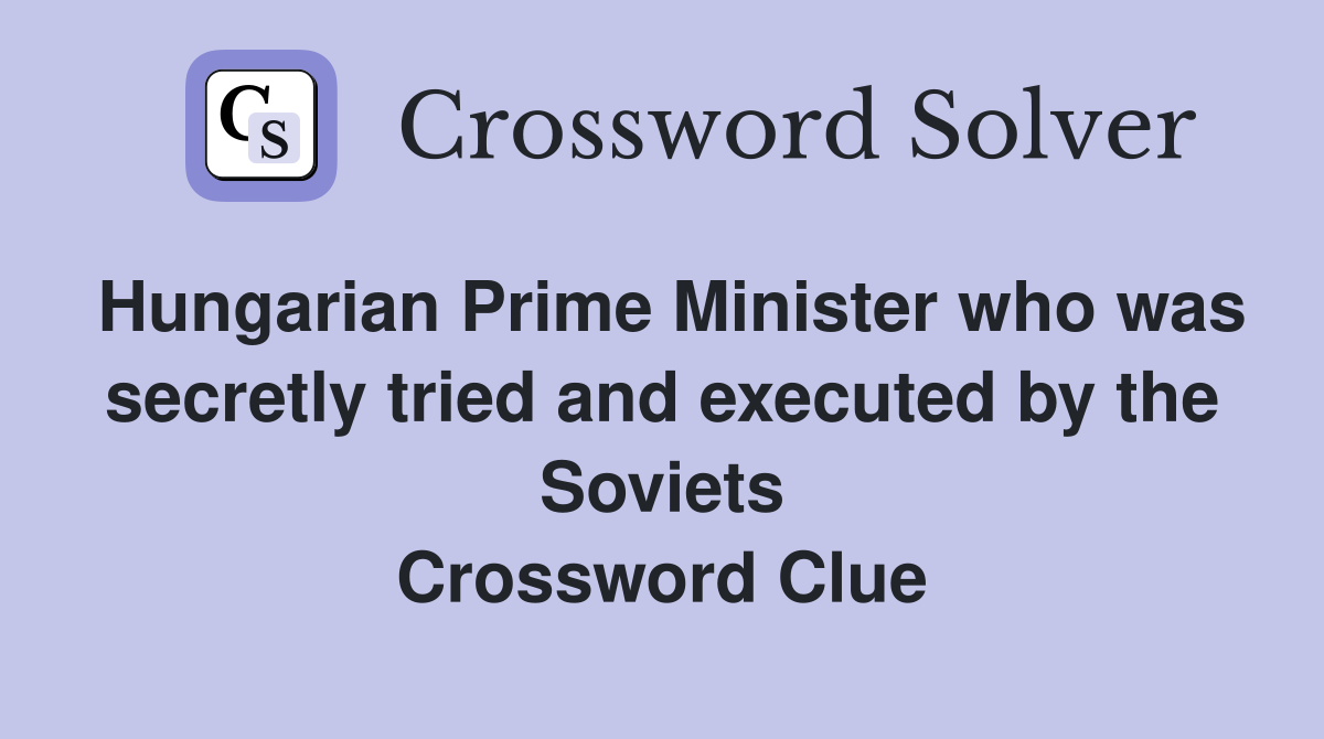 Hungarian Prime Minister who was secretly tried and executed by the Soviets Crossword Clue
