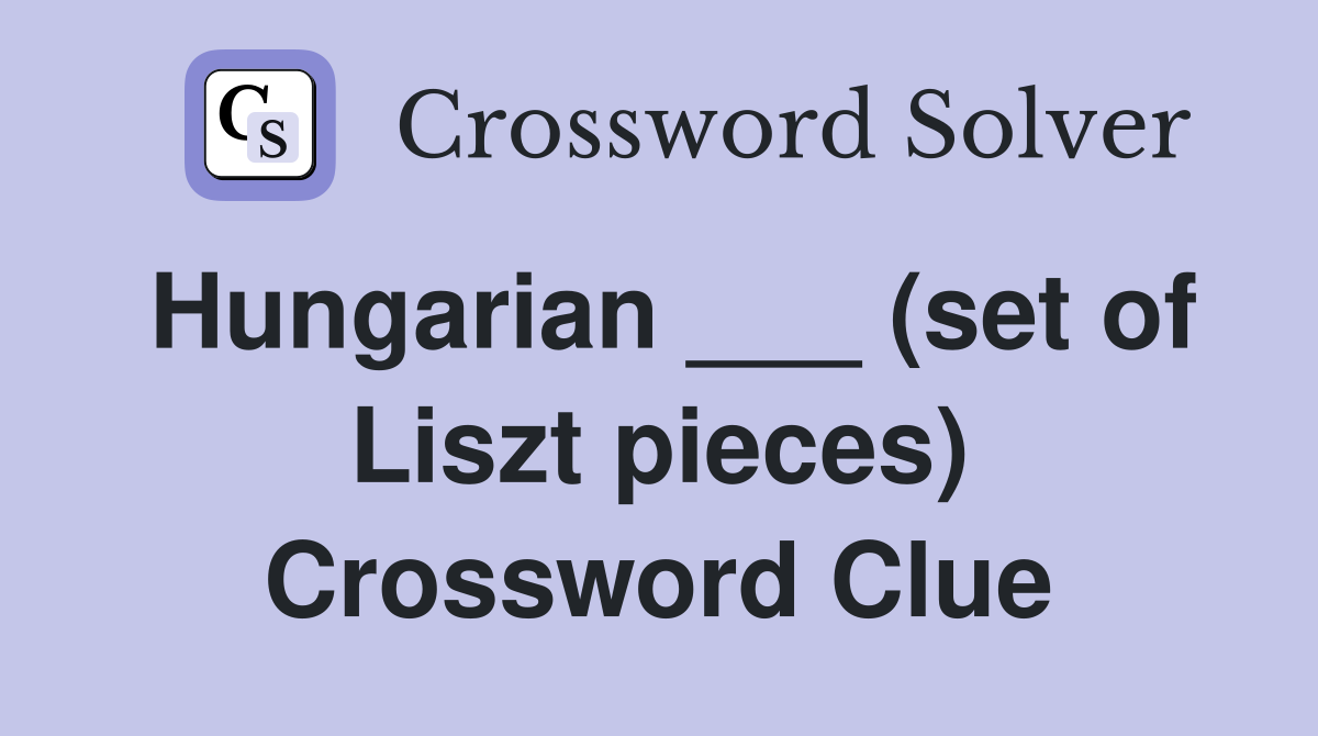Hungarian ___ (set of Liszt pieces) Crossword Clue