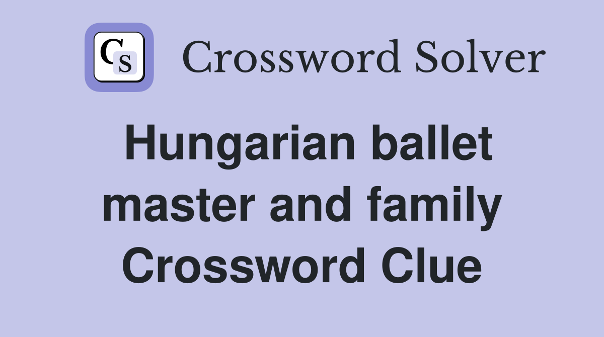 Hungarian ballet master and family Crossword Clue