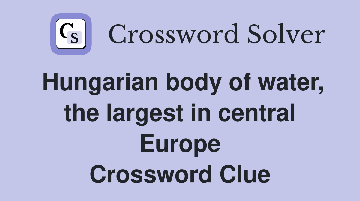 Hungarian body of water, the largest in central Europe Crossword Clue