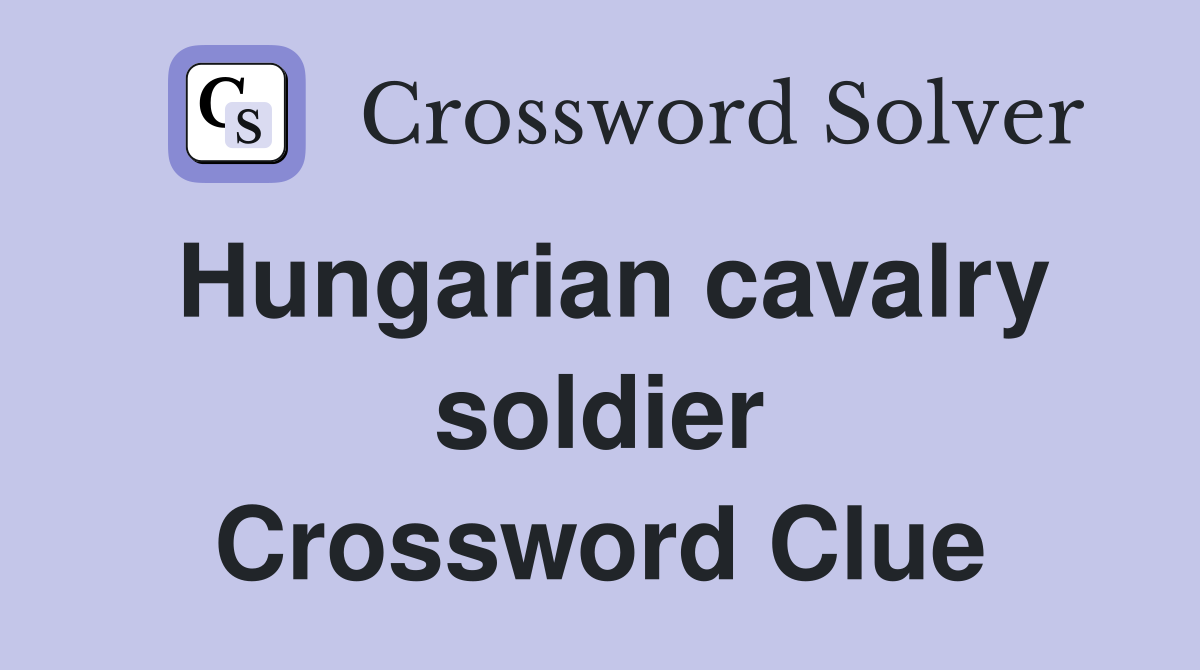 Hungarian cavalry soldier Crossword Clue