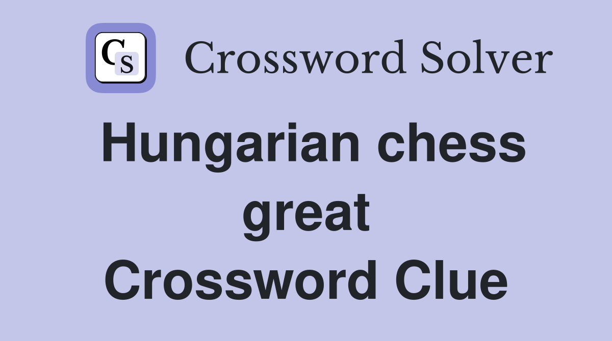 Hungarian chess great Crossword Clue