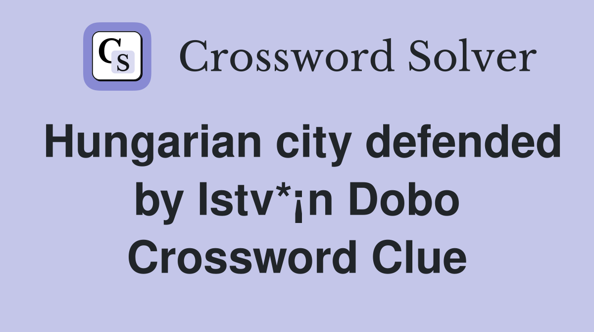 Hungarian city defended by Istv*¡n Dobo Crossword Clue