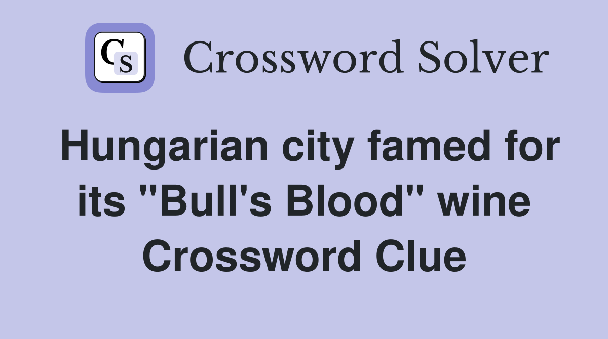 Hungarian city famed for its "Bull's Blood" wine Crossword Clue