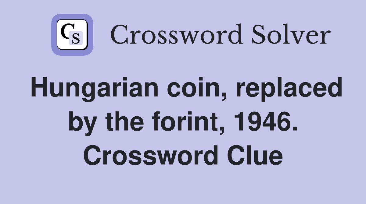 Hungarian coin, replaced by the forint, 1946. Crossword Clue