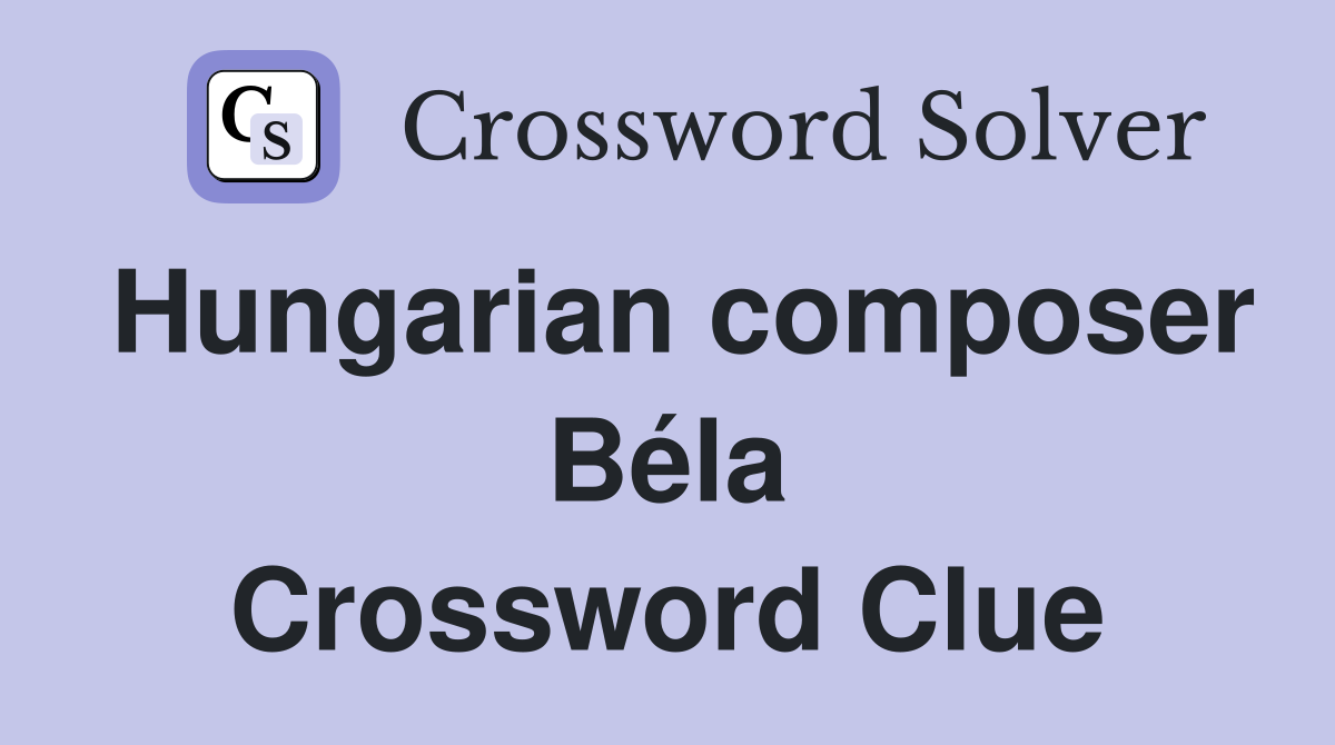 Hungarian composer Béla Crossword Clue