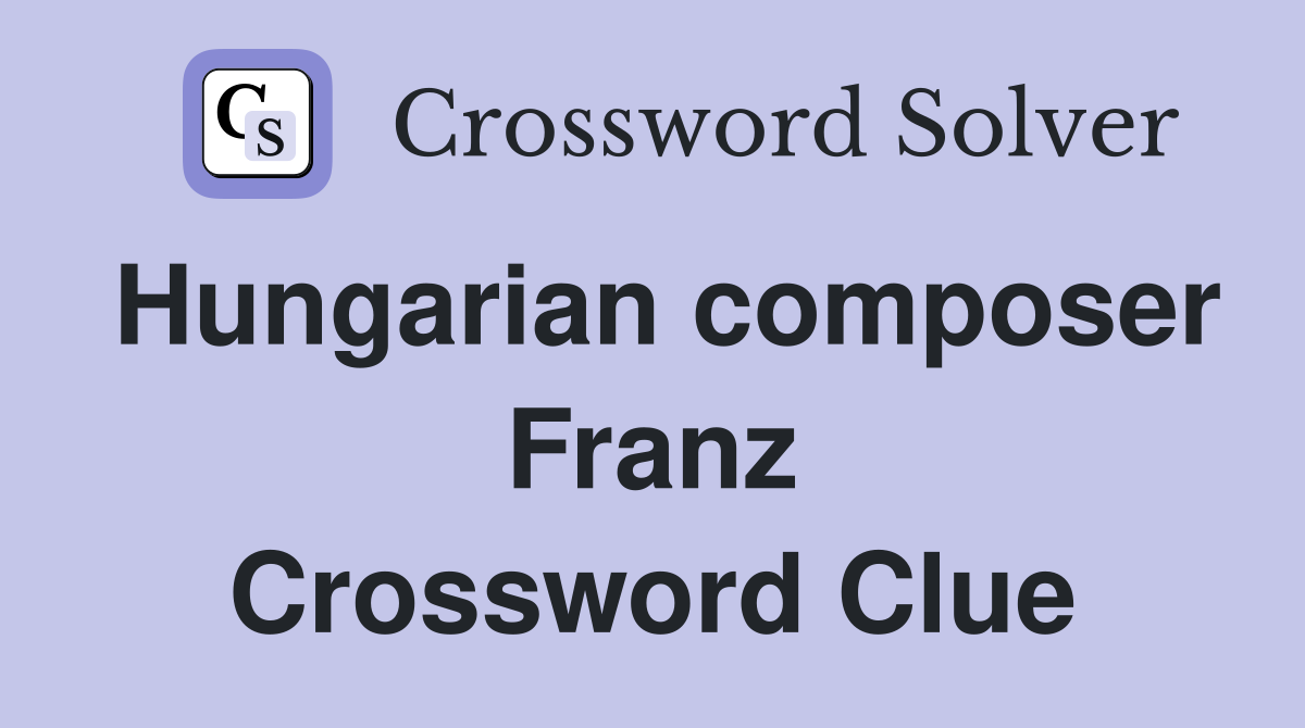 Hungarian composer Franz Crossword Clue