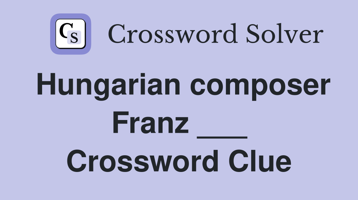 Hungarian composer Franz ___ Crossword Clue