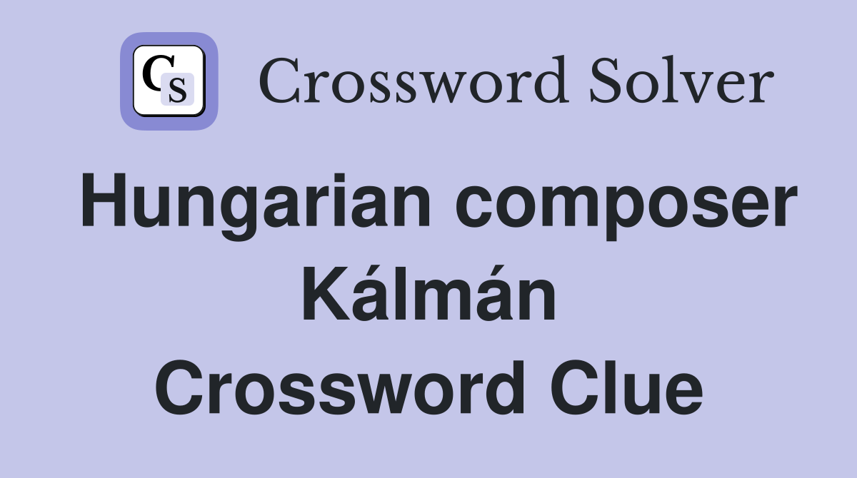 Hungarian composer Kálmán Crossword Clue