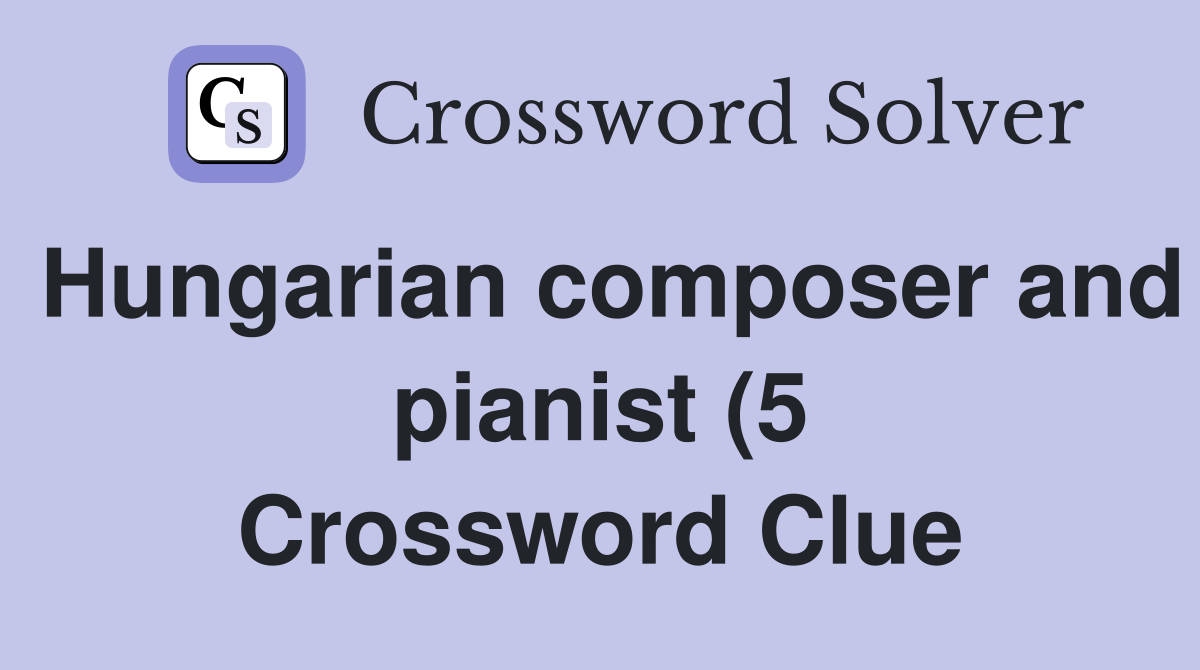 Hungarian composer and pianist (5) Crossword Clue Answers Crossword Hungarian composer and pianist (5) Crossword Clue Answers Crossword