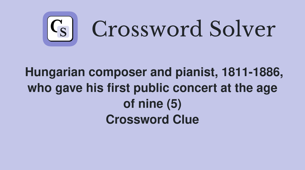 Hungarian composer and pianist, 1811-1886, who gave his first public concert at the age of nine (5) Crossword Clue