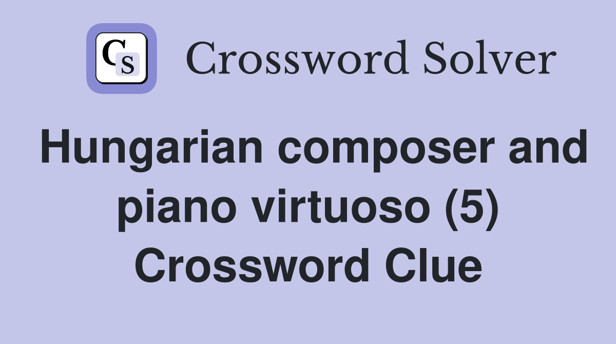 Hungarian composer and piano virtuoso (5) Crossword Clue