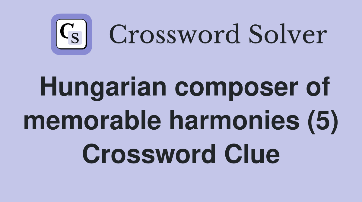 Hungarian composer of memorable harmonies (5) Crossword Clue