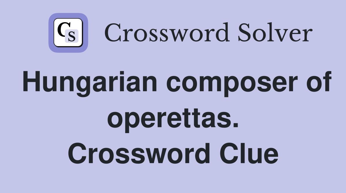 Hungarian composer of operettas. Crossword Clue