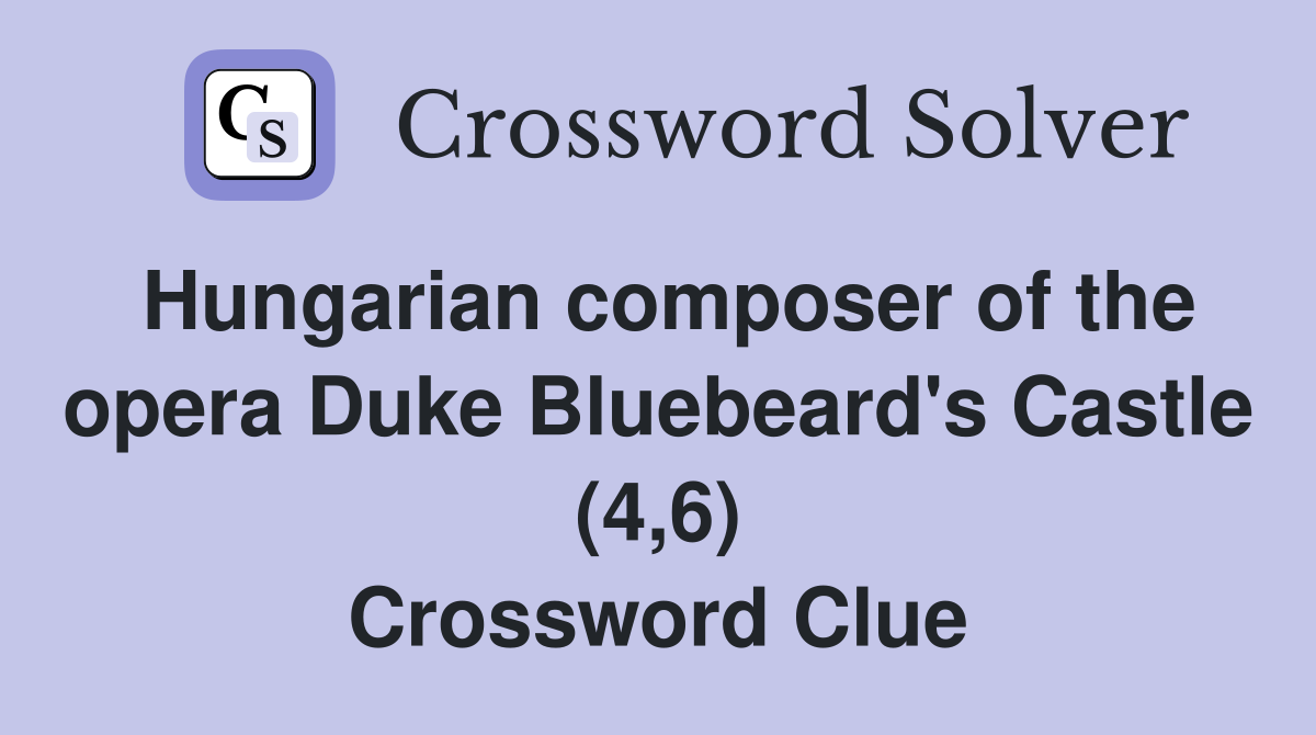 Hungarian composer of the opera Duke Bluebeard's Castle (4,6) Crossword Clue