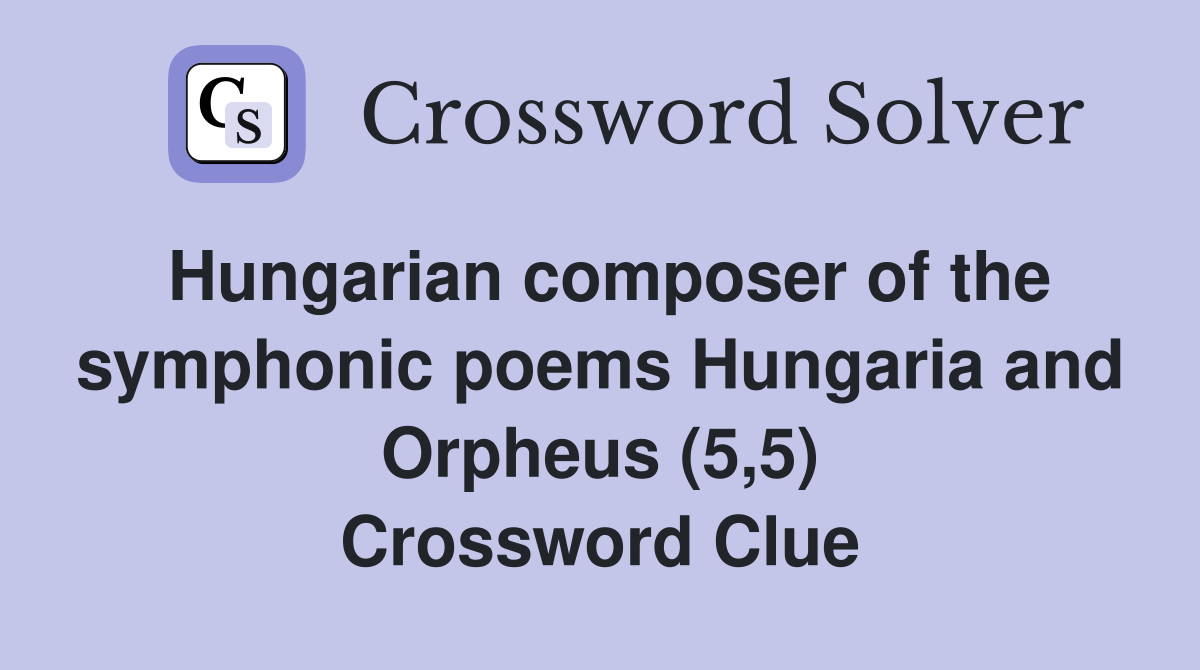 Hungarian composer of the symphonic poems Hungaria and Orpheus (5,5) Crossword Clue