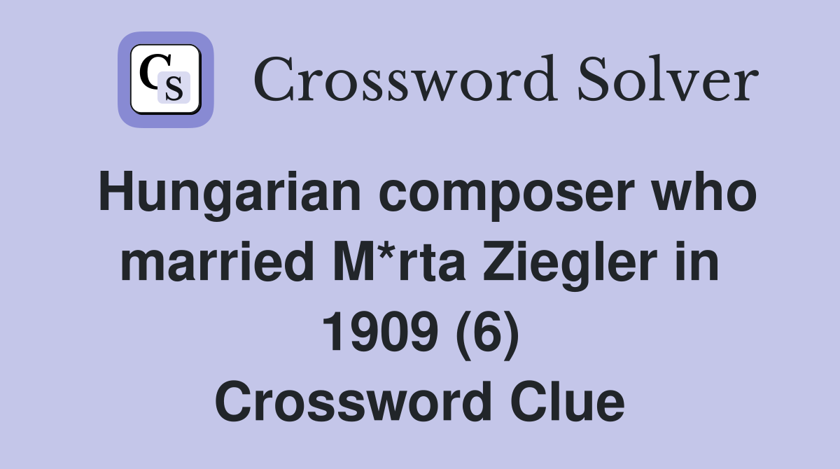 Hungarian composer who married M*rta Ziegler in 1909 (6) Crossword Clue