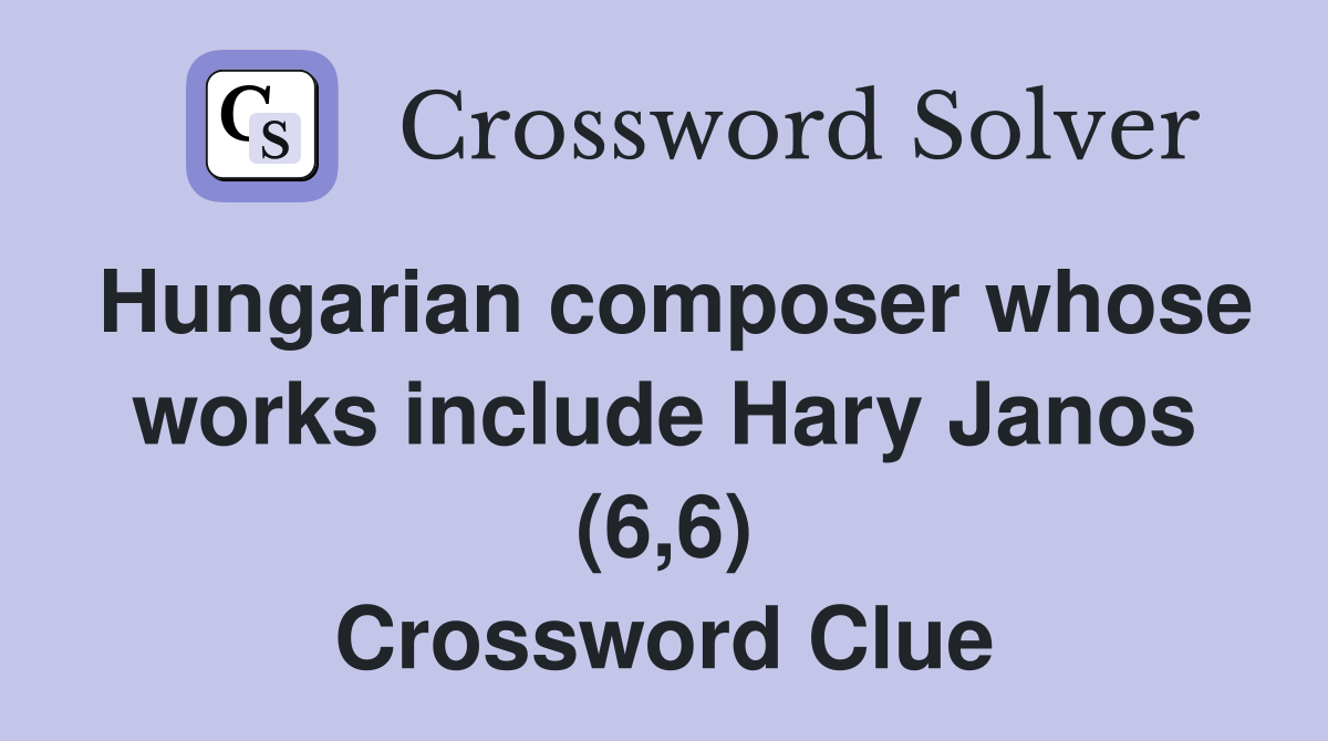 Hungarian composer whose works include Hary Janos (6,6) Crossword Clue
