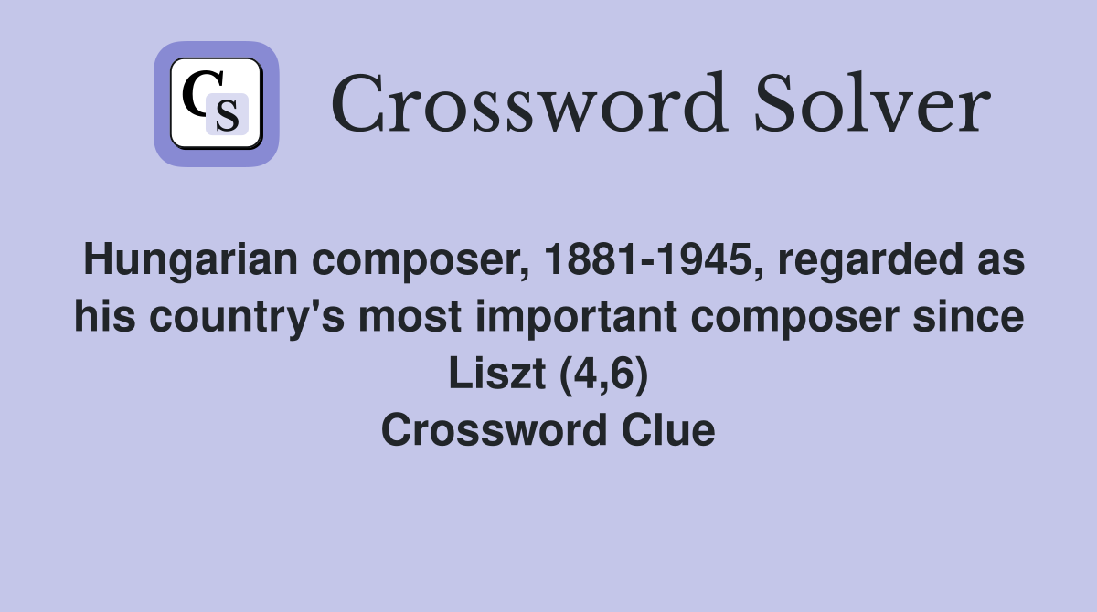 Hungarian composer, 1881-1945, regarded as his country's most important composer since Liszt (4,6) Crossword Clue