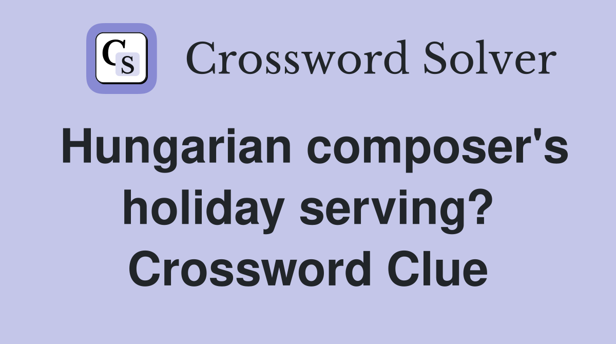 Hungarian composer's holiday serving? Crossword Clue
