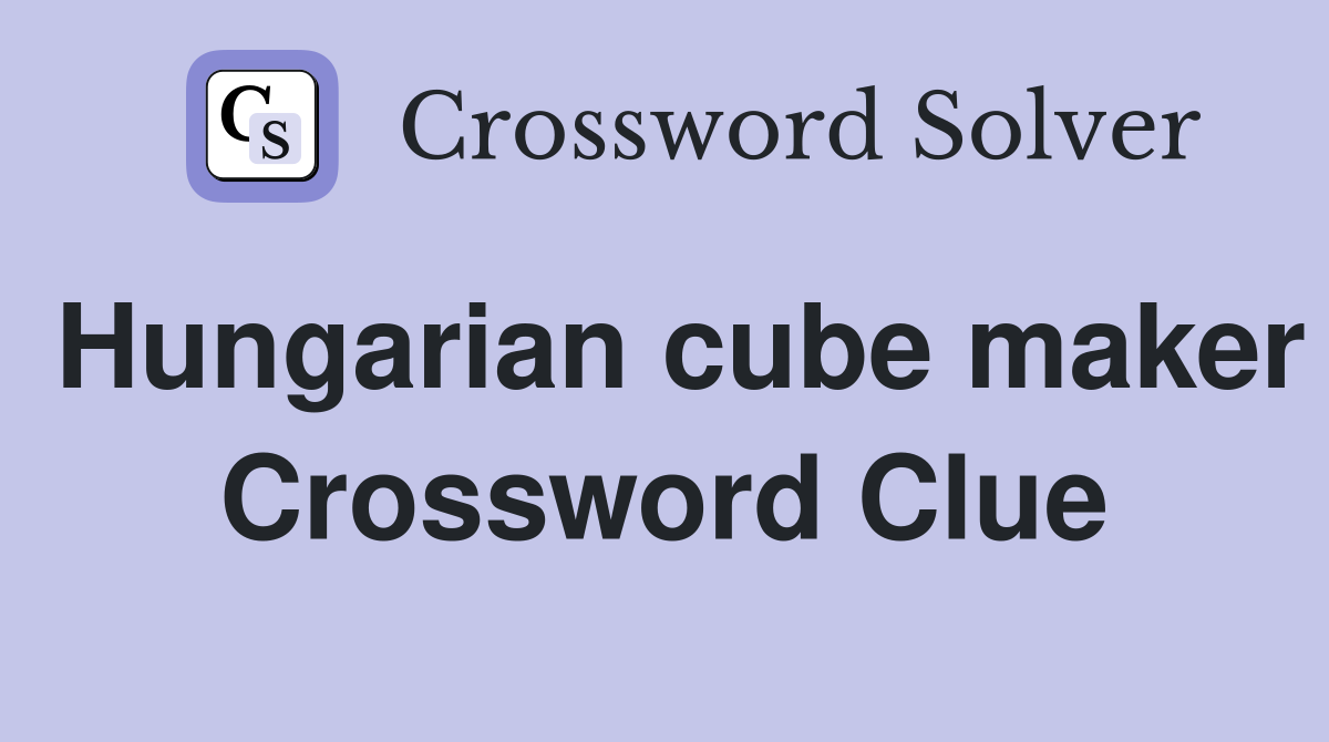 Hungarian cube maker Crossword Clue