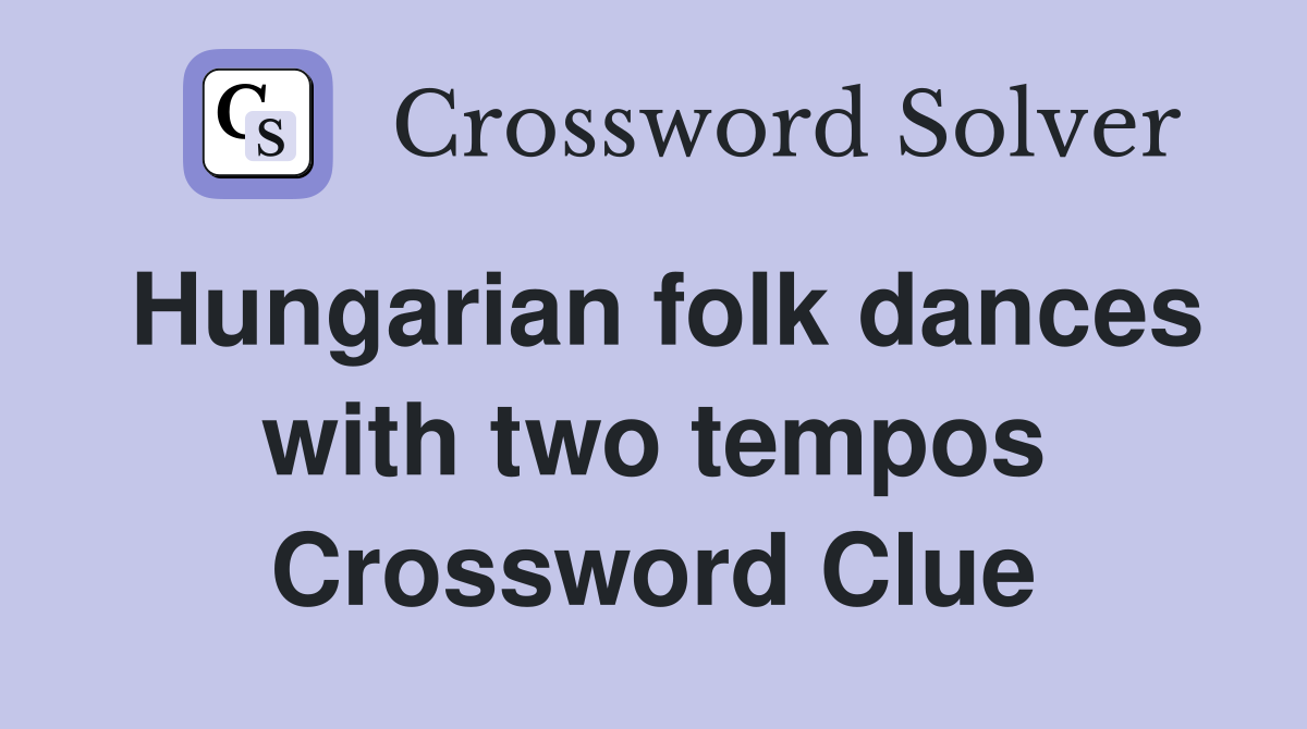 Hungarian folk dances with two tempos Crossword Clue