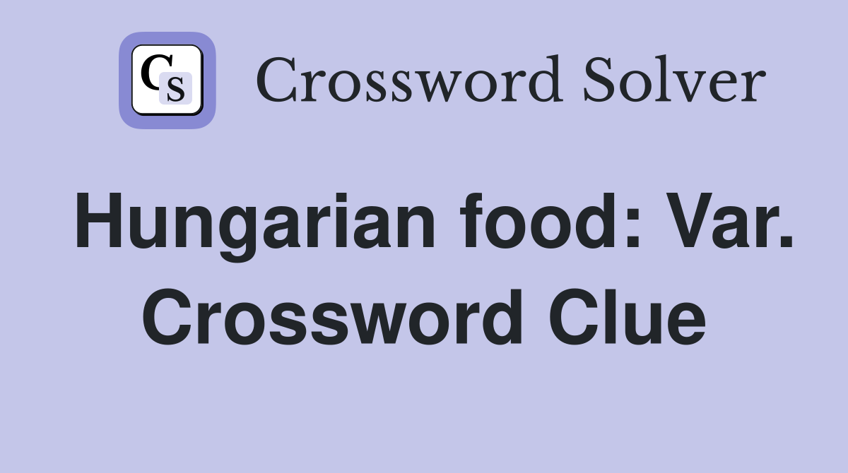 Hungarian food: Var. Crossword Clue