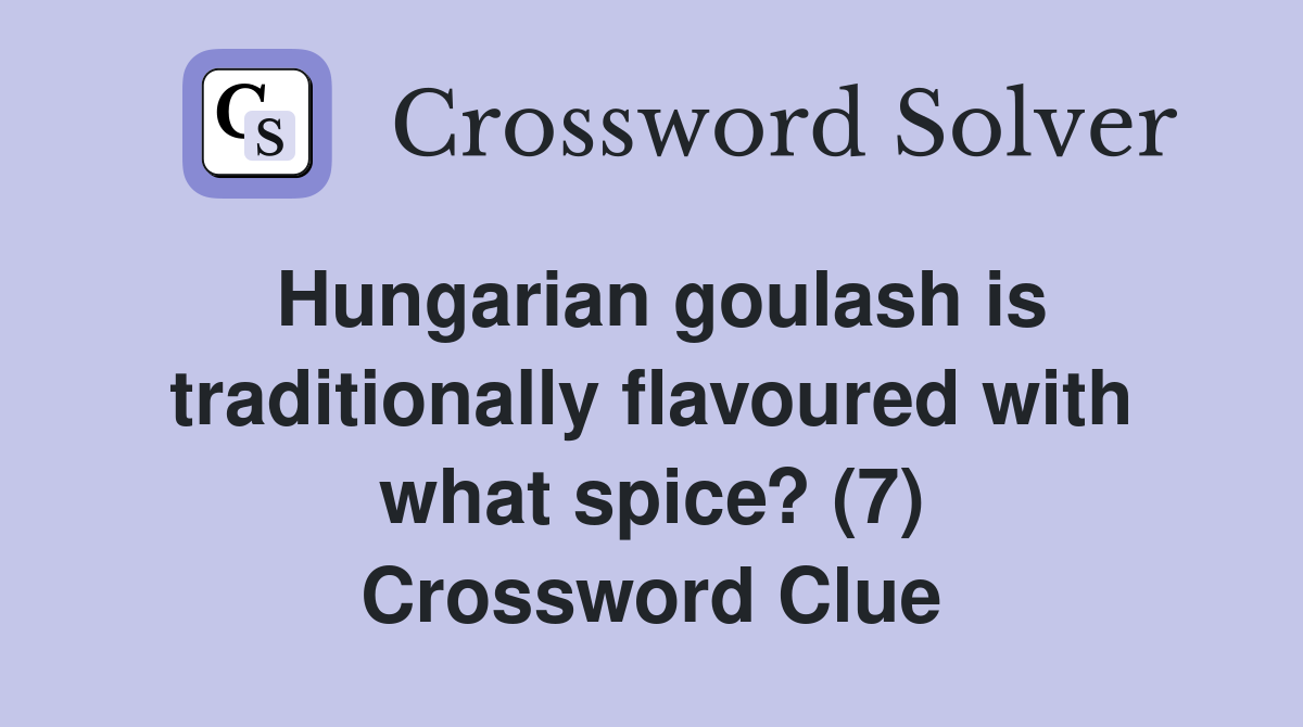 Hungarian goulash is traditionally flavoured with what spice? (7) Crossword Clue