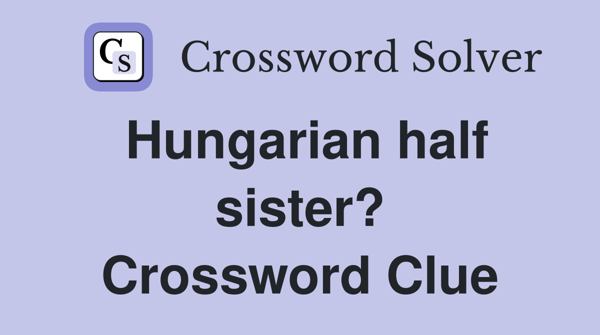 Hungarian half sister? Crossword Clue