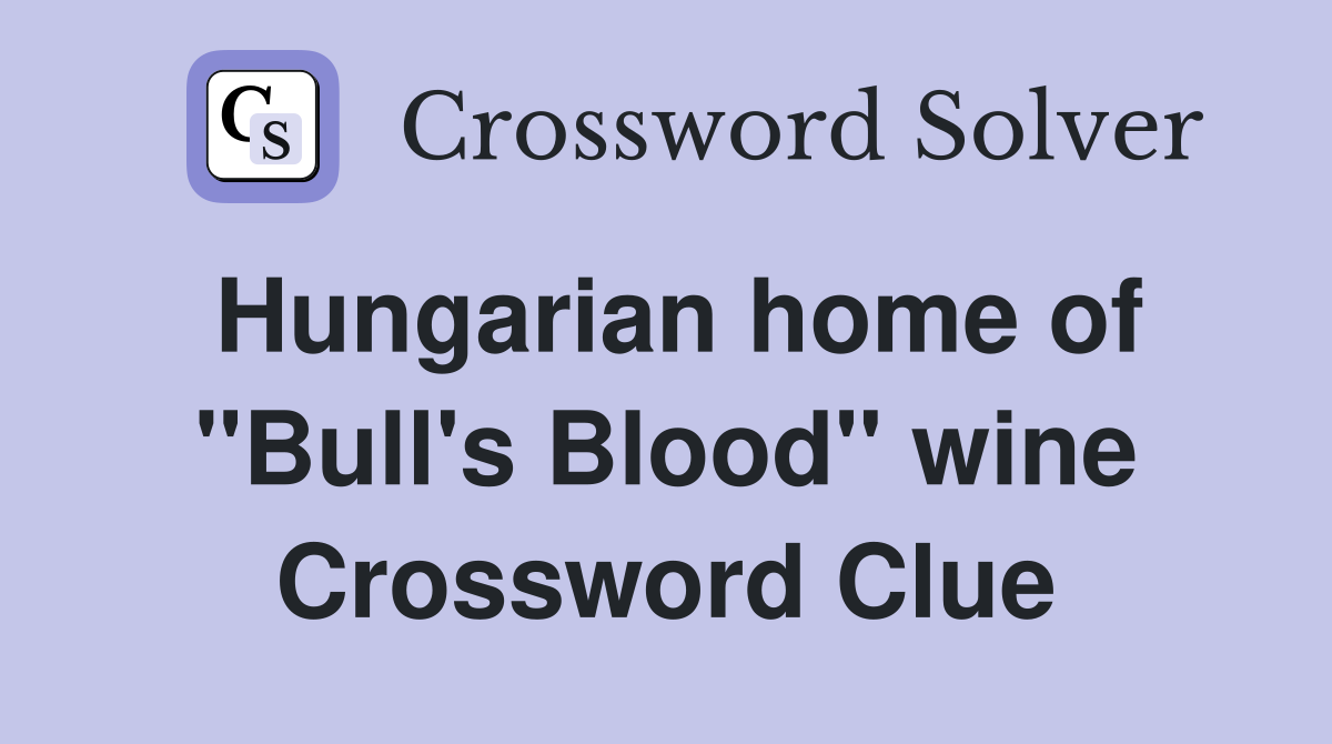 Hungarian home of "Bull's Blood" wine Crossword Clue