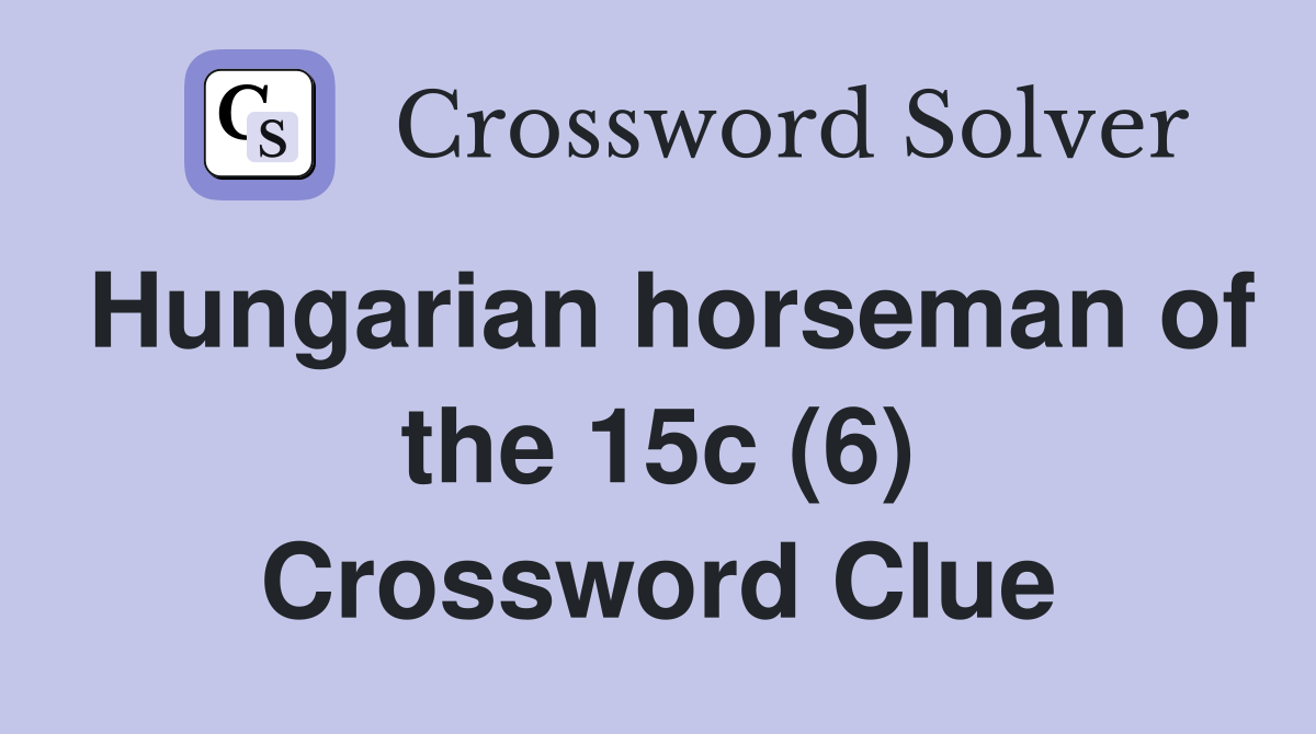 Hungarian horseman of the 15c (6) Crossword Clue