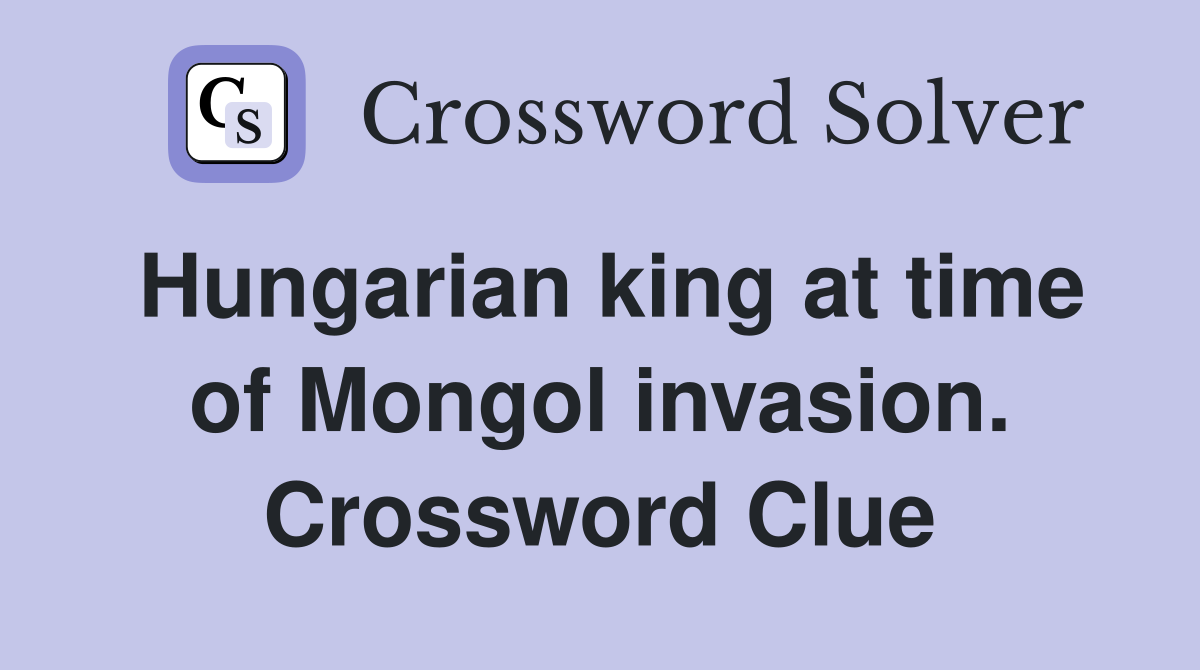 Hungarian king at time of Mongol invasion. Crossword Clue