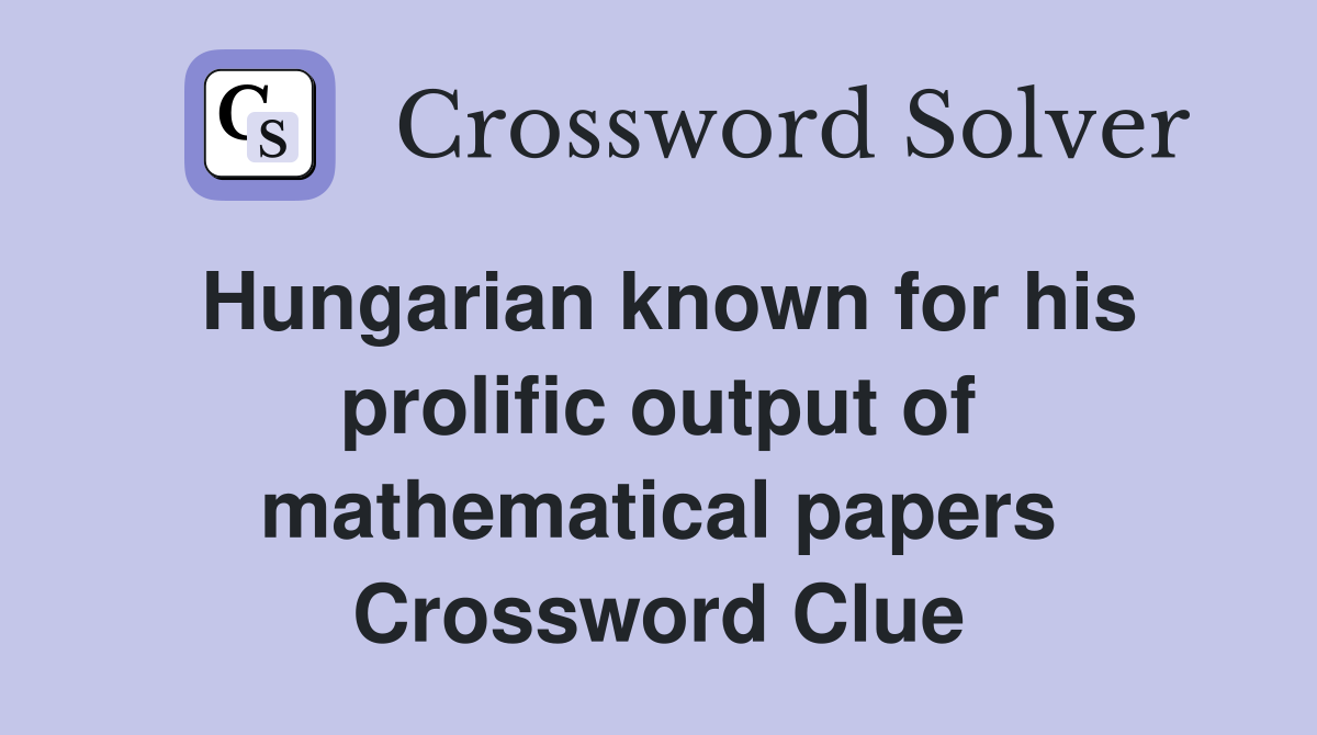 Hungarian known for his prolific output of mathematical papers Crossword Clue