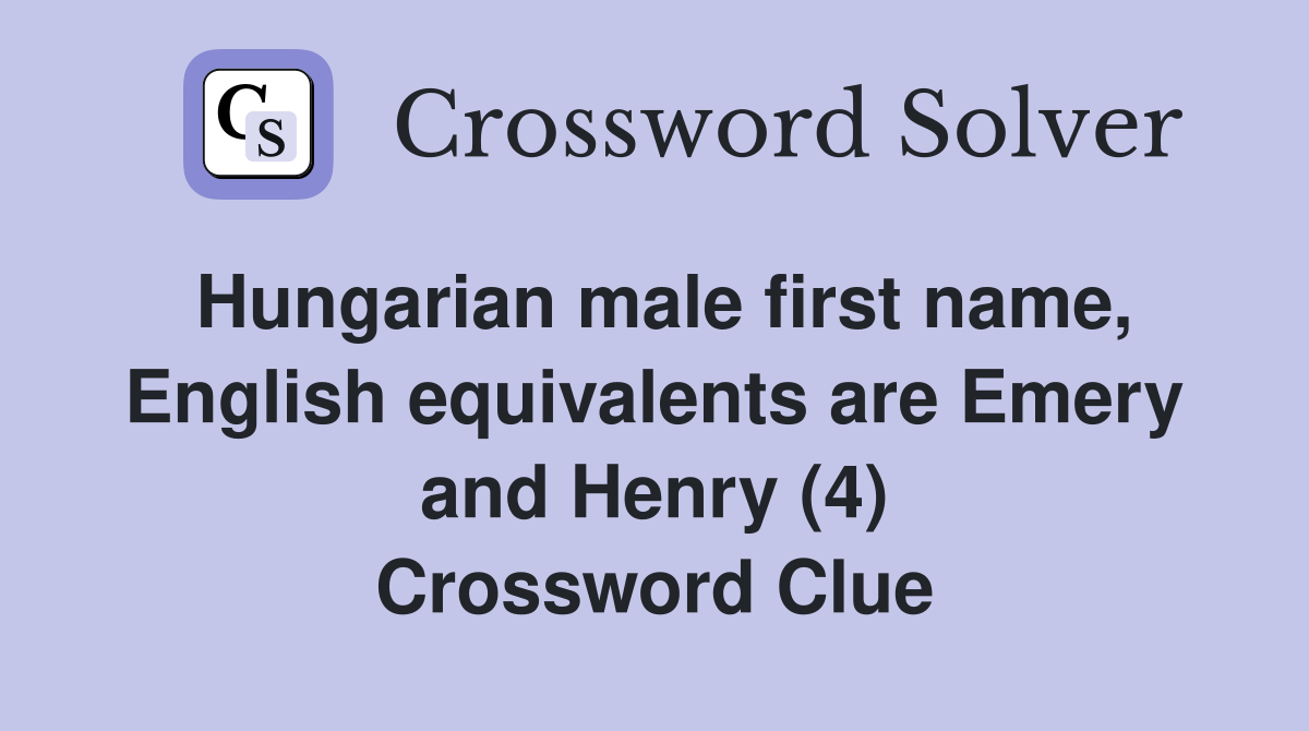 Hungarian male first name, English equivalents are Emery and Henry (4) Crossword Clue