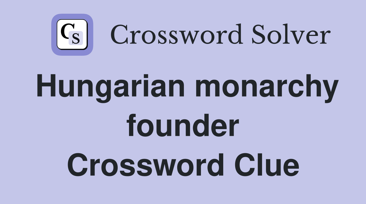 Hungarian monarchy founder Crossword Clue