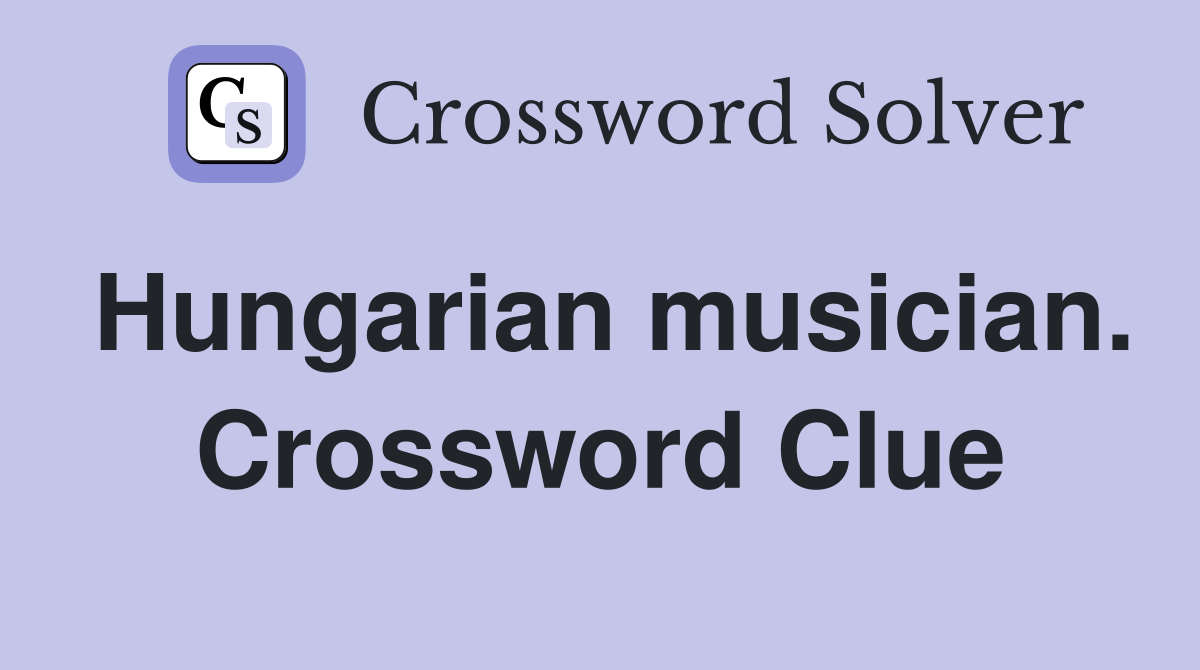Hungarian musician. Crossword Clue