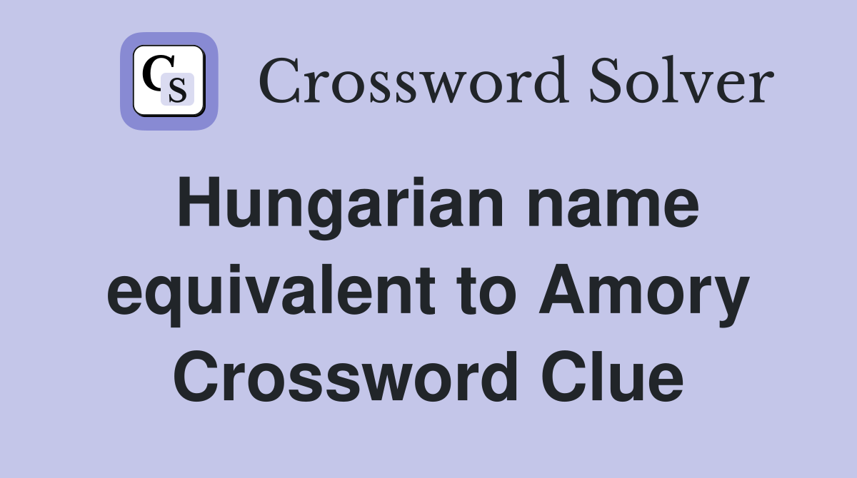 Hungarian name equivalent to Amory Crossword Clue