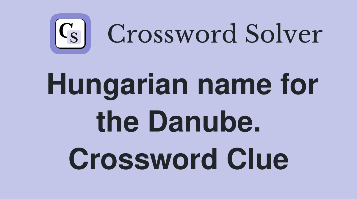 Hungarian name for the Danube. Crossword Clue