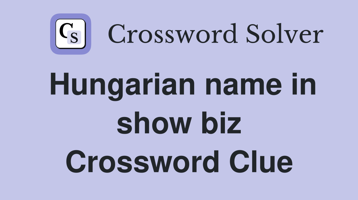 Hungarian name in show biz Crossword Clue