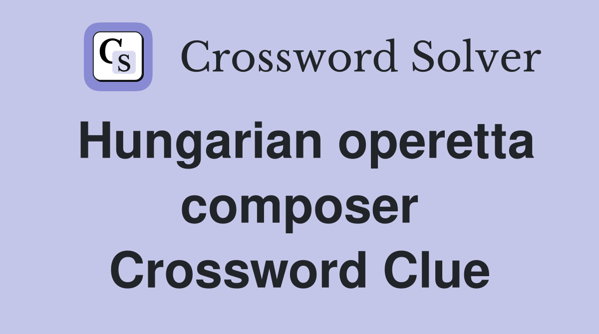 Hungarian operetta composer Crossword Clue