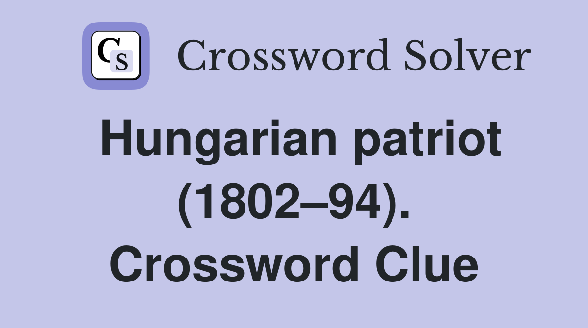 Hungarian patriot (1802–94). Crossword Clue