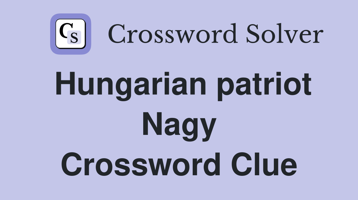 Hungarian patriot Nagy Crossword Clue