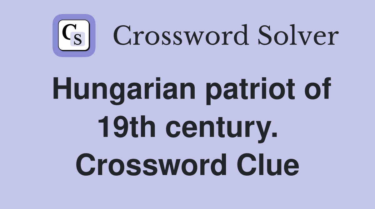 Hungarian patriot of 19th century. Crossword Clue