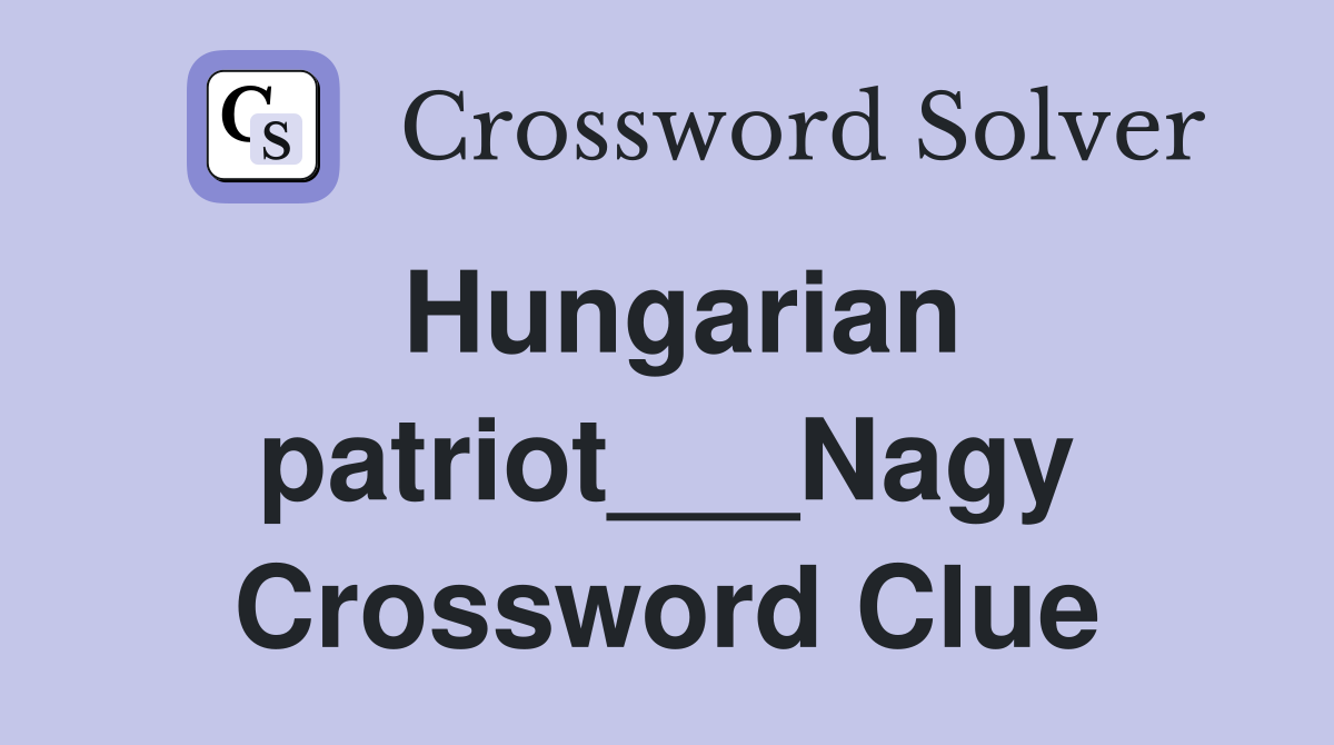 Hungarian patriot___Nagy Crossword Clue