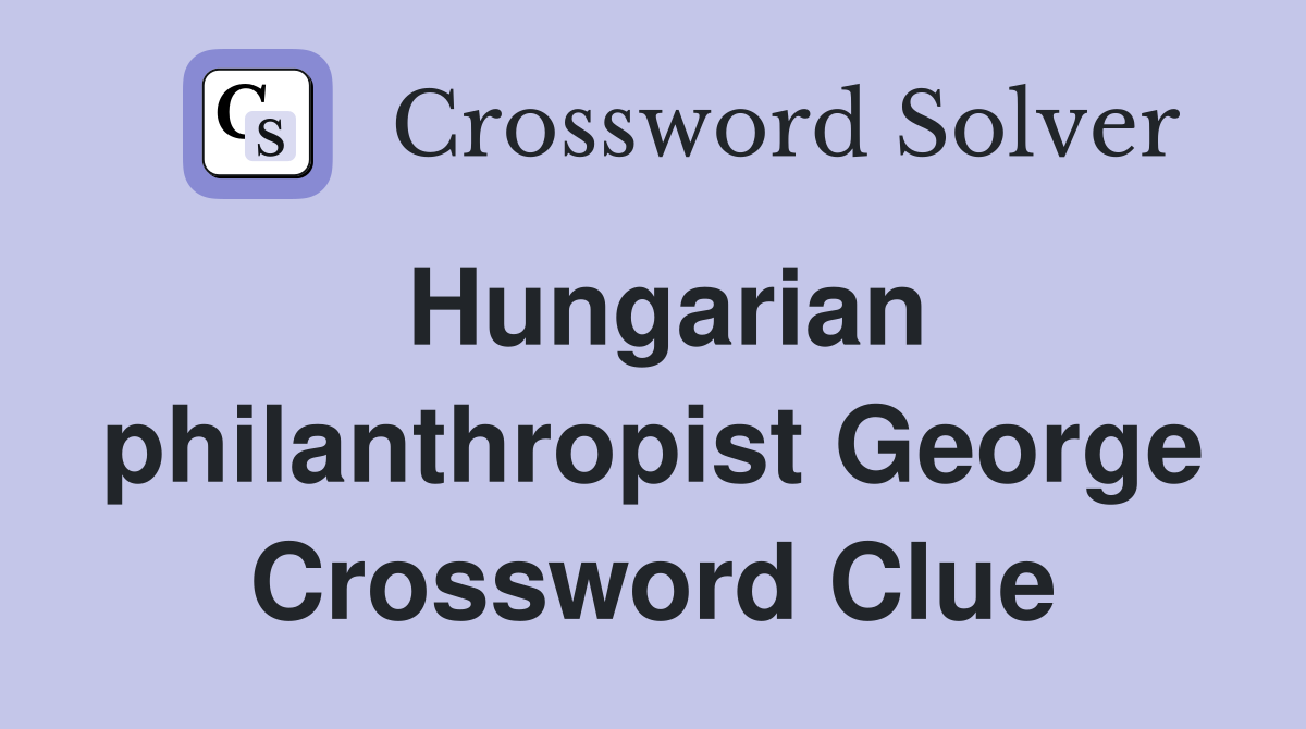 Hungarian philanthropist George Crossword Clue