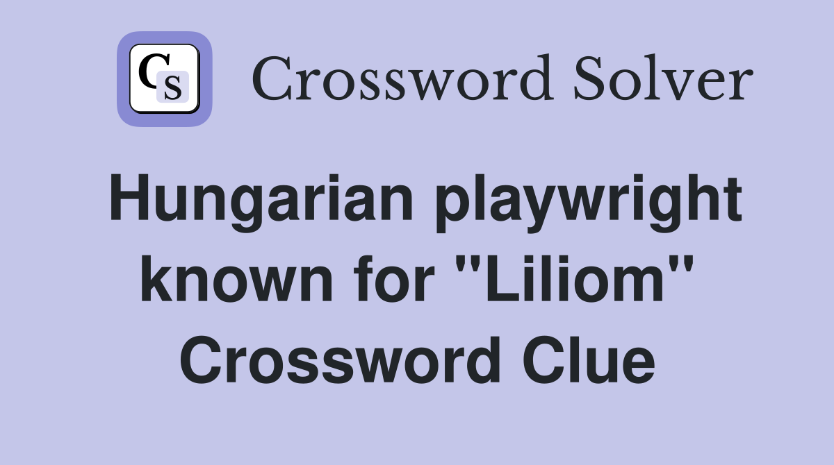 Hungarian playwright known for "Liliom" Crossword Clue